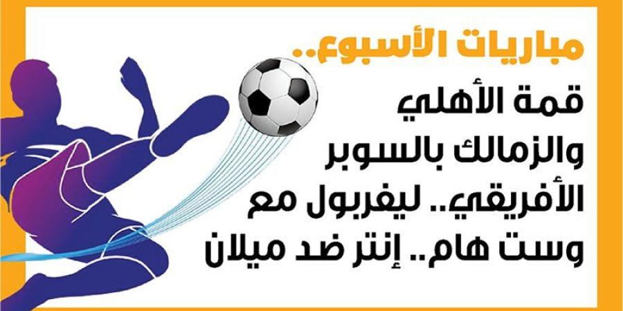 مباريات الأسبوع.. قمة الأهلي والزمالك بالسوبر الأفريقي.. ليفربول مع وست هام.. إنتر ضد ميلان (إنفوجراف) - بوابة نيوز مصر